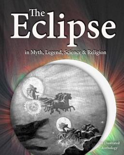 The Eclipse in Myth, Legend, Science and Religion