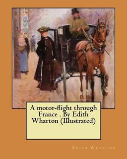A Motor-Flight Through France . by Edith Wharton (Illustrated)