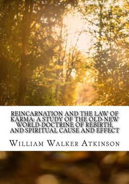 Reincarnation and the Law of Karma: a Study of the Old-New World-Doctrine of Rebirth, and Spiritual Cause and Effect