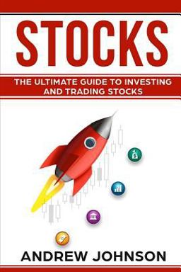 Stocks: the Ultimate Guide to Investing and Trading Stocks