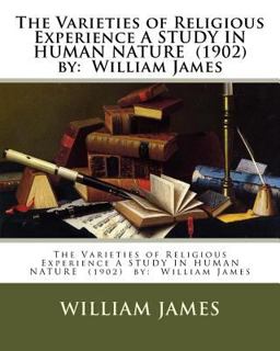 The Varieties of Religious Experience a STUDY in HUMAN NATURE (1902) by: William James
