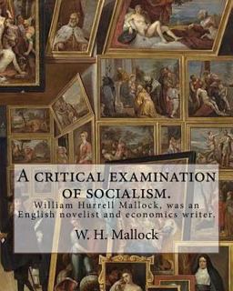 A Critical Examination of Socialism. by: W. H. (William Hurrell) Mallock
