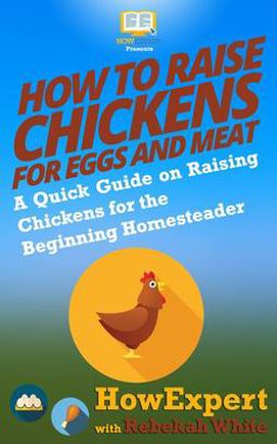 How to Raise Chickens for Eggs and Meat