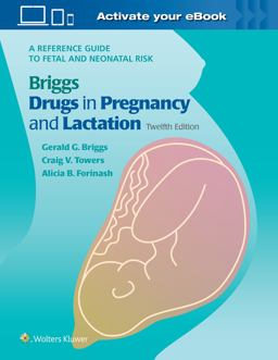 Briggs Drugs in Pregnancy and Lactation A Reference Guide to Fetal and Neonatal Risk 12th 9781975162375 Front Cover