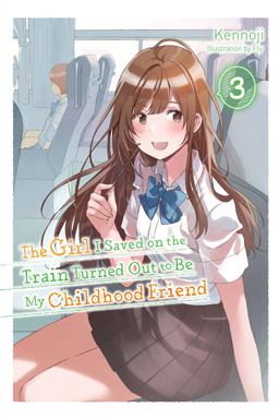 The Girl I Saved on the Train Turned Out to Be My Childhood Friend, Vol. 3 (light Novel) The Girl I Saved on the Train Turned Out to Be My Childhood Friend, Vol. 3 (light Novel)