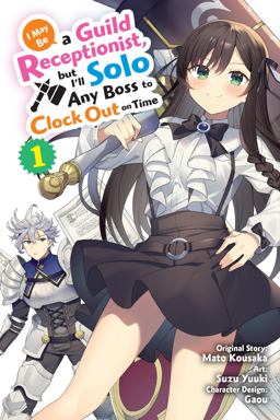I May Be a Guild Receptionist, but I'll Solo Any Boss to Clock Out on Time, Vol. 1 (manga) I May Be a Guild Receptionist, but I'll Solo Any Boss to Clock Out on Time, Vol. 1 (manga)