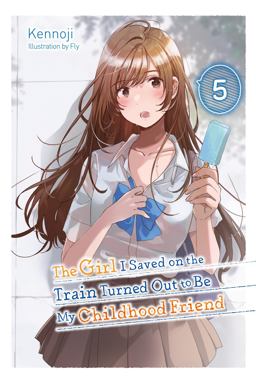 The Girl I Saved on the Train Turned Out to Be My Childhood Friend, Vol. 5 (light Novel) The Girl I Saved on the Train Turned Out to Be My Childhood Friend, Vol. 5 (light Novel)