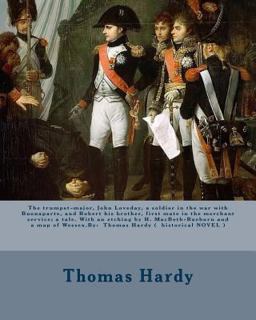 The Trumpet-Major, John Loveday, a Soldier in the War with Buonaparte, and Robert His Brother, First Mate in the Merchant Service; a Tale. with an Etching by H. MacBeth-Raeburn and a Map of Wessex. by: Thomas Hardy ( Historical NOVEL )