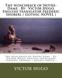 The Hunchback of Notre-Dame . by: Victor Hugo. English Translator Frederic Shoberl ( Gothic NOVEL )