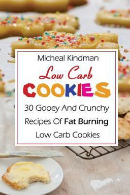 Low Carb Cookies: 30 Gooey and Crunchy Recipes of Fat Burning Low Carb Cookies