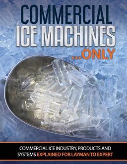 Commercial Ice Machines Only Commercial Ice Products and Systems Explained for Any Level  9781975746032 Front Cover