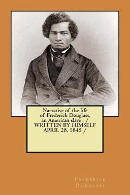 Narrative of the Life of Frederick Douglass, an American Slave . / WRITTEN by HIMSELF APRIL 28. 1845 /