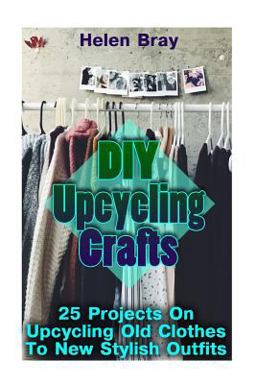 DIY Upcycling Crafts: 25 Projects on Upcycling Old Clothes to New Stylish Outfits