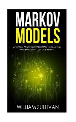 Markov Models Supervised and Unsupervised Machine Learning: Mastering Data Science and Python