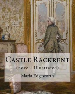 Castle Rackrent by: Maria Edgeworth, and the Absentee (novel- Illustrated)