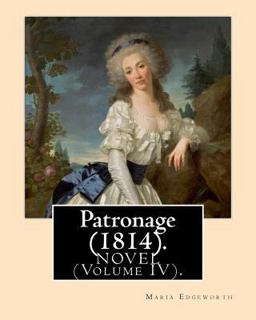 Patronage (1814). NOVEL by: Maria Edgeworth (Volume IV). Original Version