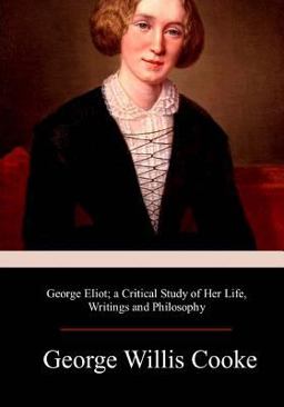 George Eliot; a Critical Study of Her Life, Writings and Philosophy George Eliot; a Critical Study of Her Life, Writings and Philosophy