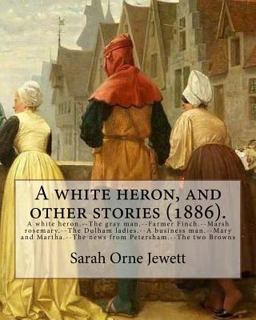 A White Heron, and Other Stories (1886). by: Sarah Orne Jewett