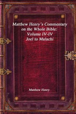 Matthew Henry's Commentary on the Whole Bible: Volume IV-IV - Joel to Malachi