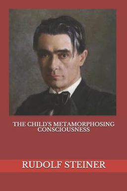 The Child's Metamorphosing Consciousness