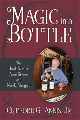 Magic in a Bottle The Untold Story of Arnie Esterer and Markko Vineyard  9781977207722 Front Cover