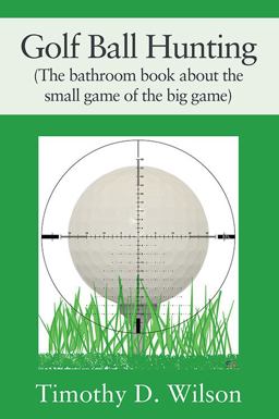 Golf Ball Hunting (the Bathroom Book about the Small Game of the Big Game)