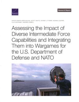 Assessing the Impact of Diverse Intermediate Force Capabilities and Integrating Them into Wargames for the U. S. Department of Defense and NATO Assessing the Impact of Diverse Intermediate Force Capabilities and Integrating Them into Wargames for the U. S. Department of Defense and NATO