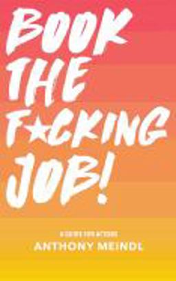 Book the Fucking Job! A Guide for Actors  9781977521408 Front Cover
