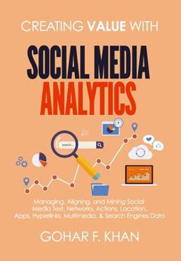 Creating Value with Social Media Analytics Managing, Aligning, and Mining Social Media Text, Networks, Actions, Location, Aps, Hyperlinks, Multimedia, and Search Engines Data  9781977543974 Front Cover