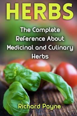 Herbs: the Complete Reference about Medicinal and Culinary Herbs Herbs: the Complete Reference about Medicinal and Culinary Herbs