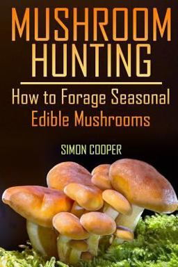 Mushroom Hunting: How to Forage Seasonal Edible Mushrooms