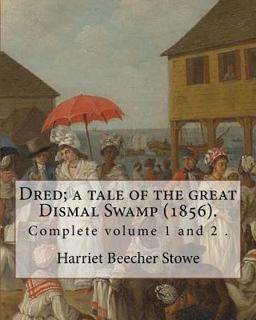 Dred; a Tale of the Great Dismal Swamp (1856). by: Harriet Beecher Stowe ( Complete Volume 1 And 2 ).