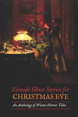 Fireside Ghost Stories for Christmas Eve: an Anthology of Winter Horror Tales