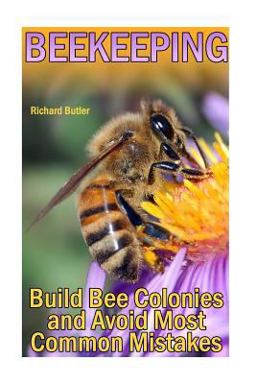 Beekeeping: Build Bee Colonies and Avoid Most Common Mistakes