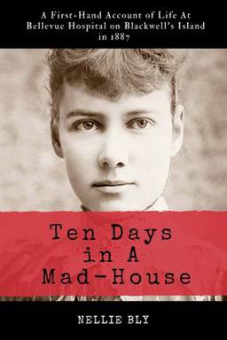 Ten Days in a Mad-House: Illustrated and Annotated A First-Hand Account of Life at Bellevue Hospital on Blackwell's Island In 1887  9781977939333 Front Cover