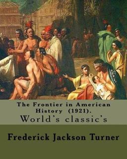 The Frontier in American History (1921). by: Frederick Jackson Turner