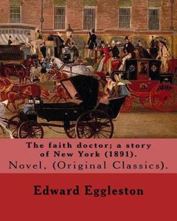 The Faith Doctor; a Story of New York (1891). by: Edward Eggleston