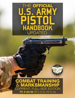 The Official US Army Pistol Handbook - Updated: Combat Training and Marksmanship