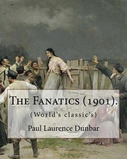 The Fanatics (1901). by: Paul Laurence Dunbar, (World's Classic's).
