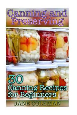 Canning and Preserving: 30 Canning Recipes for Beginners