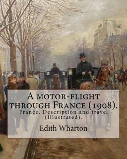 A Motor-Flight Through France (1908). by: Edith Wharton (Illustrated).