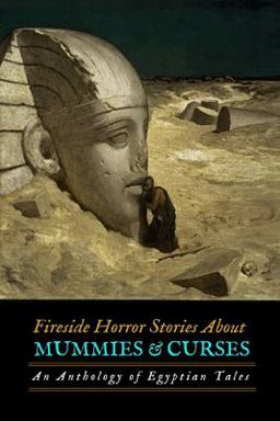 Fireside Horror Stories about Mummies and Curses: an Anthology of Egyptian Tales
