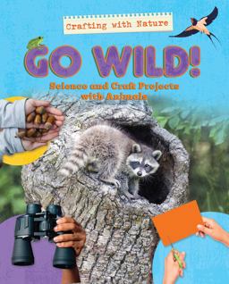 Go Wild!: Science and Craft Projects with Animals Go Wild!: Science and Craft Projects with Animals