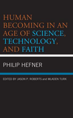 Human Becoming in an Age of Science, Technology, and Faith Human Becoming in an Age of Science, Technology, and Faith
