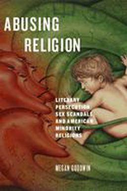 Abusing Religion Literary Persecution, Sex Scandals, and American Minority Religions  9781978807785 Front Cover