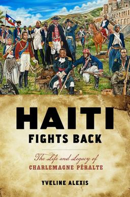 Haiti Fights Back The Life and Legacy of Charlemagne Pï¿½ralte  9781978815407 Front Cover