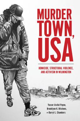 Murder Town, USA Homicide, Structural Violence, and Activism in Wilmington  9781978817364 Front Cover