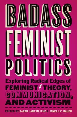Badass Feminist Politics Exploring Radical Edges of Feminist Theory, Communication, and Activism  9781978826588 Front Cover