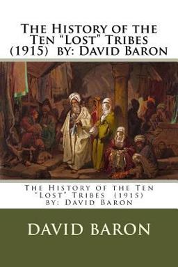 The History of the Ten Lost Tribes (1915) by: David Baron