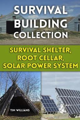Survival Building Collection: Survival Shelter, Root Cellar, Solar Power System Survival Building Collection: Survival Shelter, Root Cellar, Solar Power System